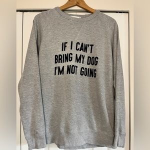 Benny & Olive grey crewneck sweater “If I can’t bring my dog I’m not going”
